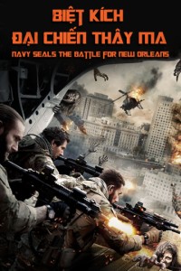 Biệt Kích: Đại Chiến Thây Ma | Navy Seals: The Battle for New Orleans (2016) Biệt Kích: Đại Chiến Thây Ma | Navy Seals: The Battle for New Orleans (2016)