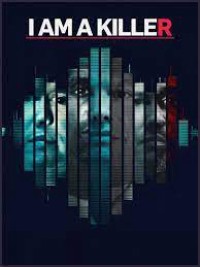 TÔI LÀ KẺ SÁT NHÂN | I AM A KILLER (2018) TÔI LÀ KẺ SÁT NHÂN | I AM A KILLER (2018)